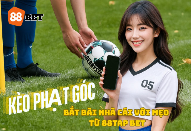 Bắt bài nhà cái với mẹo soi kèo phạt góc từ 88TAP BET