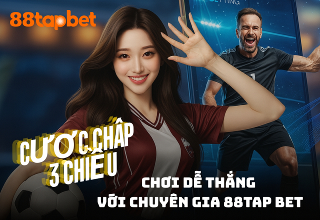 Chơi cược chấp 3 chiều dễ thắng với chuyên gia 88TAP BET
