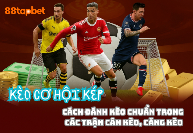 Cách đánh kèo cơ hội kép chuẩn trong các trận căng não